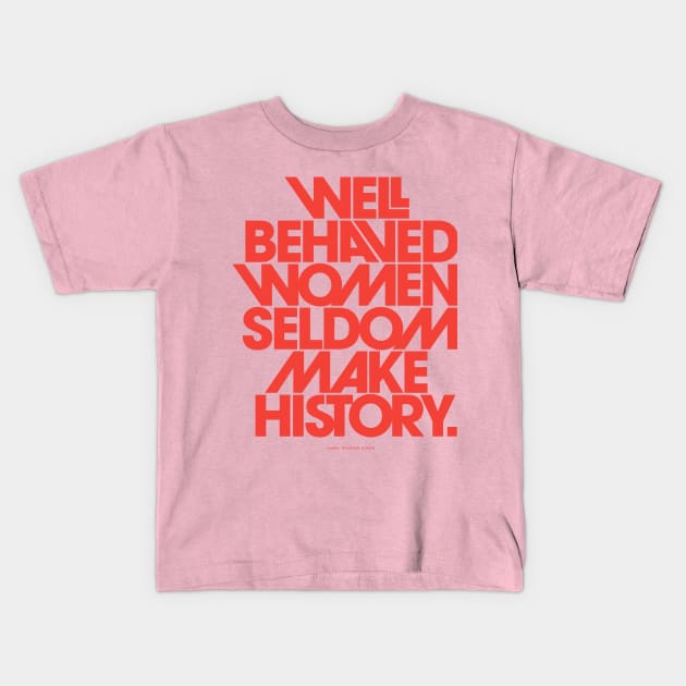 Well Behaved Women Seldom Make History Kids T-Shirt by the love shop